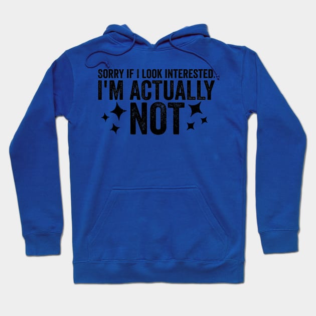 Sorry If I Look Interested I'm Actually Not Funny Sarcastic Sarcasm Humor Statement Hoodie by ballhard